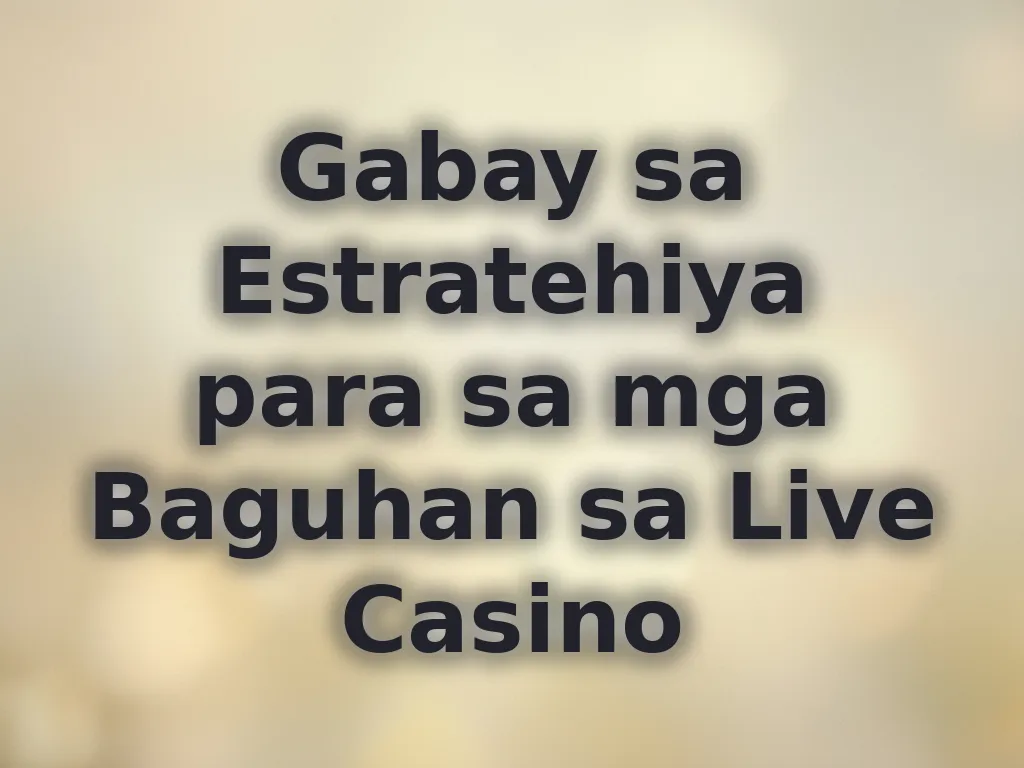 Gabay sa Estratehiya para sa mga Baguhan sa Live Casino