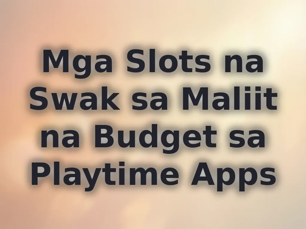 Mga Slots na Swak sa Maliit na Budget sa Playtime Apps