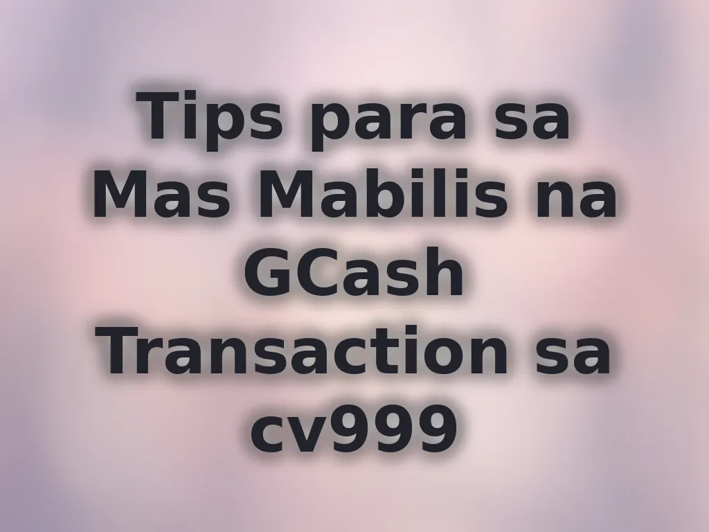 Tips para sa Mas Mabilis na GCash Transaction sa cv999